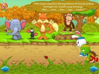 “Nah siapa yang bisa datang duluan di bawah pohon
beringin ini, itulah yang menang.”
Oke,……satu……dua……tiga……mulai !”
 