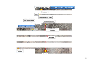 Belle vue
                      Ciloc

                              Mosquée Emir A.E.Kader

Cité Kouhil Lakhder
                                      Université Mentouri

                      Z.I Rhumel


                                               Institut d Architecture
                                                      (Zarzara)




                                                   Ain El Bey




                                                                         26
 