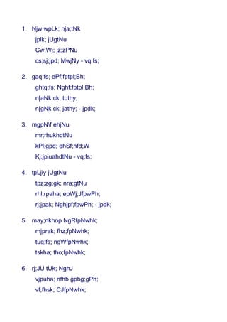 1. Njw;wpLk; nja;tNk
     jplk; jUgtNu
     Cw;Wj; jz;zPNu
     cs;sj;jpd; MwjNy - vq;fs;

2. gaq;fs; ePf;fptpl;Bh;
     ghtq;fs; Nghf;fptpl;Bh;
     n[aNk ck; tuthy;
     n[gNk ck; jathy; - jpdk;

3. mgpNf ehjNu
     mr;rhukhdtNu
     kPl;gpd; ehSf;nfd;W
     Kj;jpiuahdtNu - vq;fs;

4. tpLjiy jUgtNu
     tpz;zg;gk; nra;gtNu
     rhl;rpaha; epWj;JfpwPh;
     rj;jpak; Nghjpf;fpwPh; - jpdk;

5. may;nkhop NgRfpNwhk;
     mjprak; fhz;fpNwhk;
     tuq;fs; ngWfpNwhk;
     tskha; tho;fpNwhk;

6. rj;JU tUk; NghJ
     vjpuha; nfhb gpbg;gPh;
     vf;fhsk; CJfpNwhk;
 