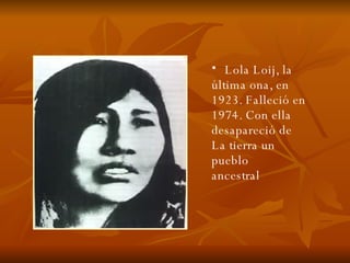 Lola Loij, la última ona, en 1923. Falleció en 1974. Con ella desapareció de La tierra un pueblo ancestral   
