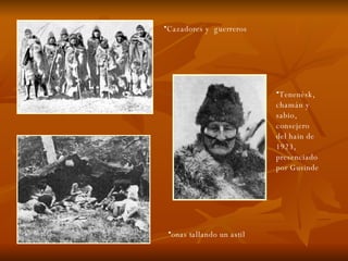 onas tallando un astil  Cazadores y  guerreros  Tenenésk, chamán y sabio, consejero del hain de 1923, presenciado por Gusinde  