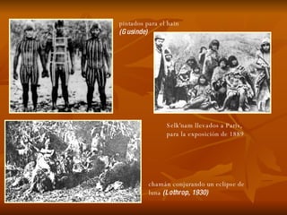              pintados para el hain  (Gusinde)   chamán conjurando un eclipse de luna  (Lothrop, 1930)   Selk'nam llevados a Paris, para la exposición de 1889  
