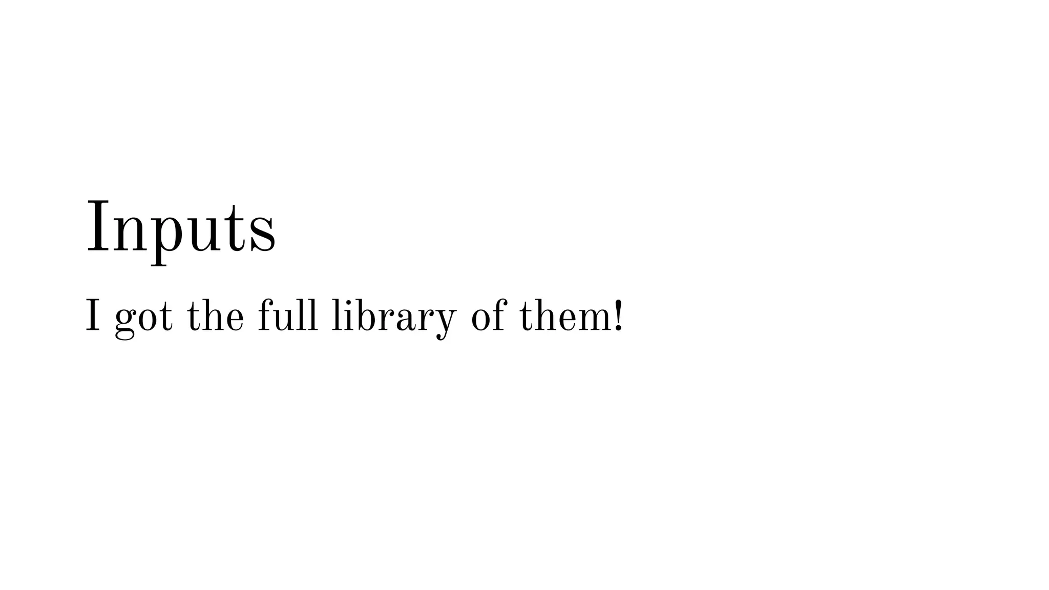 Inputs 
I got the full library of them! 
 