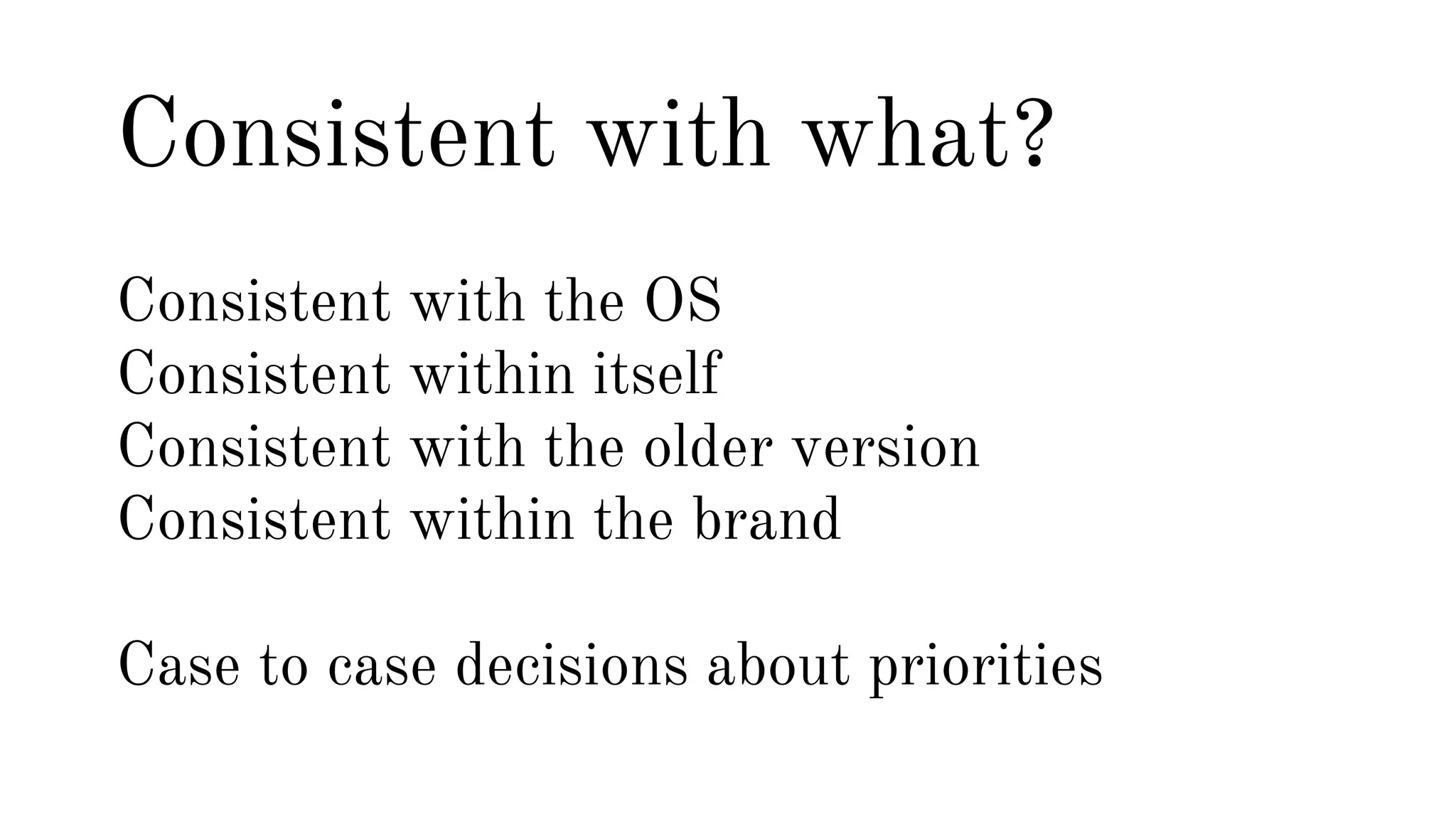 Consistent with what? 
Consistent with the OS 
Consistent within itself 
Consistent with the older version 
Consistent within the brand 
Case to case decisions about priorities 
 