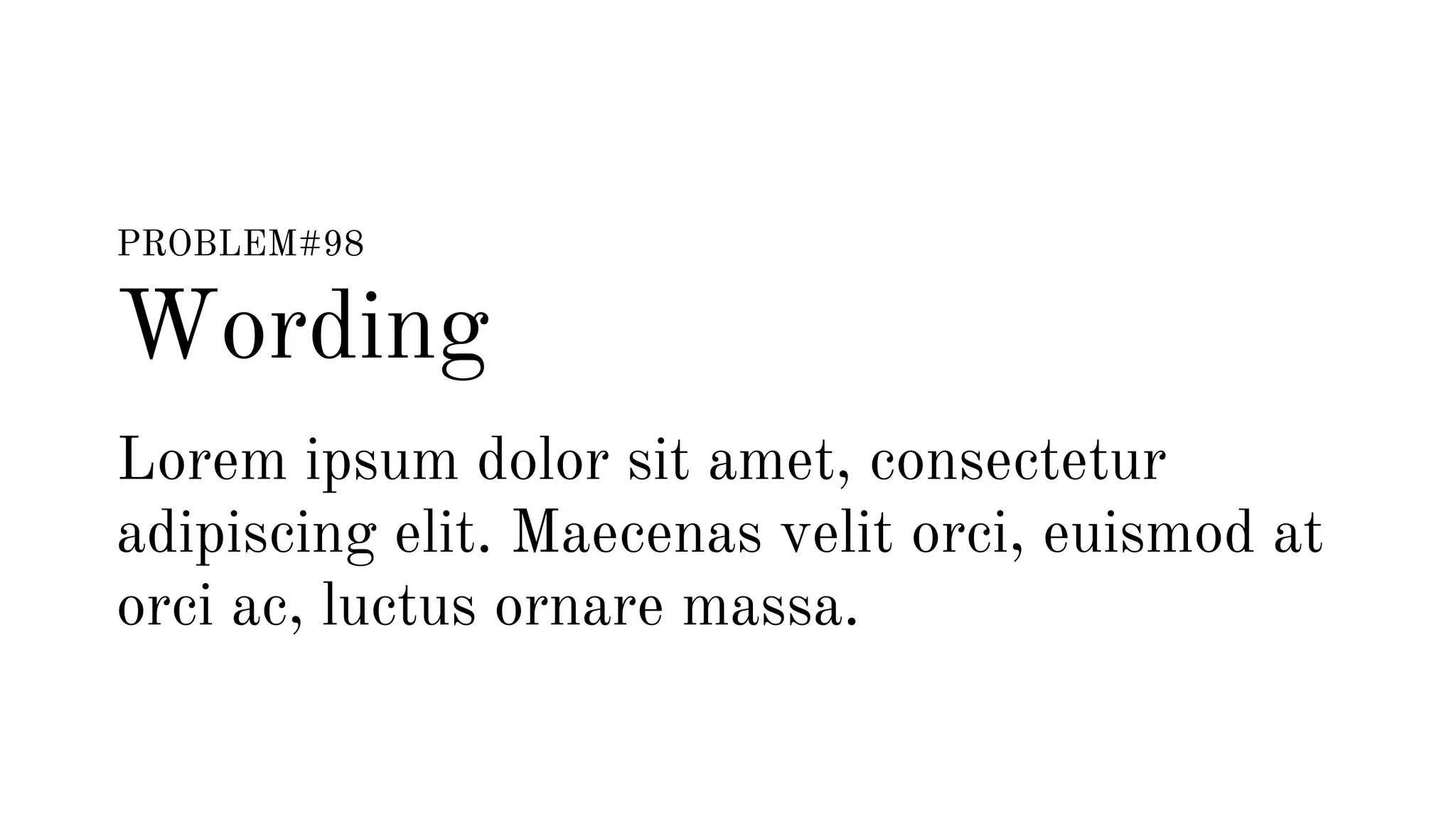 PROBLEM#98 
Wording 
Lorem ipsum dolor sit amet, consectetur 
adipiscing elit. Maecenas velit orci, euismod at 
orci ac, luctus ornare massa. 
 