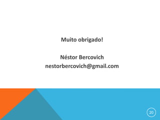 Muito obrigado!
Néstor Bercovich
nestorbercovich@gmail.com
20
 