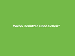 Wieso Benutzer einbeziehen?
 