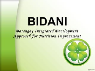 BIDANI
Barangay Integrated Development
Approach for Nutrition Improvement
 