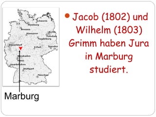 Jacob (1802) und
Wilhelm (1803)
Grimm haben Jura
in Marburg
studiert.
Marburg
 