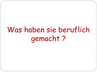 Was haben sie beruflich
gemacht ?
 