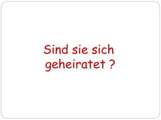 Sind sie sich
geheiratet ?
 