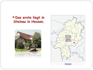 Das erste liegt in
Steinau in Hessen.
 