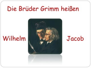 Die Brüder Grimm heißen
JacobWilhelm
 