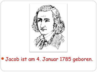 Jacob ist am 4. Januar 1785 geboren..
 
