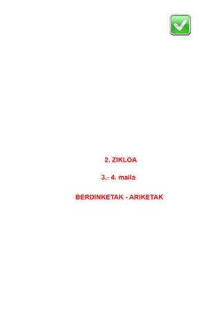 2. ZIKLOA
3.- 4. maila
BERDINKETAK - ARIKETAK
 