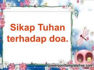 Sikap Tuhan
terhadap doa.
 