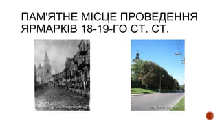 ПАМ'ЯТНЕ МІСЦЕ ПРОВЕДЕННЯ
ЯРМАРКІВ 18-19-ГО СТ. СТ.
 