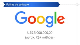 Pré-ValidaçãoFalhas de software
US$ 3.000.000,00
(aprox. R$7 milhões)
 