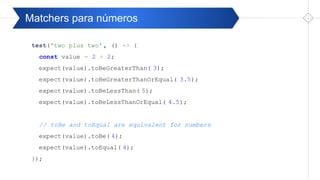 Pré-ValidaçãoMatchers para números
test('two plus two' , () => {
const value = 2 + 2;
expect(value).toBeGreaterThan( 3);
expect(value).toBeGreaterThanOrEqual( 3.5);
expect(value).toBeLessThan( 5);
expect(value).toBeLessThanOrEqual( 4.5);
// toBe and toEqual are equivalent for numbers
expect(value).toBe( 4);
expect(value).toEqual( 4);
});
 
