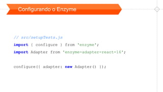Configurando o Enzyme
// src/setupTests.js
import { configure } from 'enzyme';
import Adapter from 'enzyme-adapter-react-16';
configure({ adapter: new Adapter() });
 