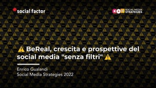 #SMStrategies | @enricogualandi |
BeReal, crescita e prospettive del
social media "senza ﬁltri"
Enrico Gualandi
Social Media Strategies 2022
 