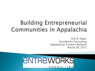 Erik R. Pages
      EntreWorks Consulting
Appalachian Funders Network
             March 28, 2012
 