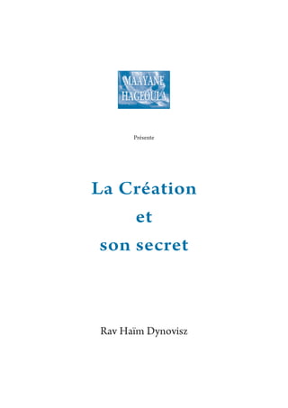 Présente




La Création
     et
 son secret



Rav Haïm Dynovisz
 
