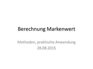Berechnung Markenwert
Methoden, praktische Anwendung
28.08.2015
 
