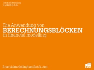 Financial Modelling
HANDBOOK
in financial modelling
BERECHNUNGSBLÖCKEN
financialmodellinghandbook.com
Die Anwendung von
 