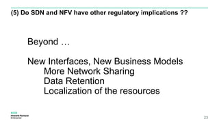 (5) Do SDN and NFV have other regulatory implications ??
23
Beyond …
New Interfaces, New Business Models
More Network Sharing
Data Retention
Localization of the resources
 