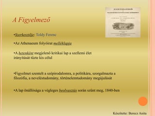 Az Élet és LiteratúraSzerkesztője: Szemere PálAz első irodalomelméleti-kritikai lap, mely bizonyítja a  hazai irodalmi élet  kibontakozását
