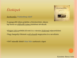 A JelenkorSzerkesztője: Helmeczy Mihály majd Bajza JózsefElső száma 1832 elején jelent meg,  rendkívül sikeres, 5év alatt az előfizetők száma eléri a 4000-et