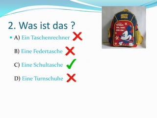 2. Was ist das ?
 A) Ein Taschenrechner
B) Eine Federtasche
C) Eine Schultasche
D) Eine Turnschuhe
 