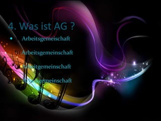 4. Was ist AG ?
 A) Arbeitsgemeischaft
B) Arbeitsgemeinschaft
C) Arbeitgemeinschaft
D) Arbeisgemeinschaft
 