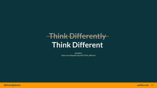 @thewrightjason webfor.com
Think Differently
Think Different
37
SOURCE:
https://en.wikipedia.org/wiki/Think_different
 