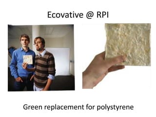 Ecovative @ RPI




Green replacement for polystyrene
 