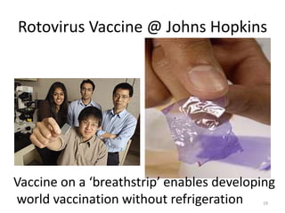 Rotovirus Vaccine @ Johns Hopkins




Vaccine on a ‘breathstrip’ enables developing
world vaccination without refrigeration   19
 