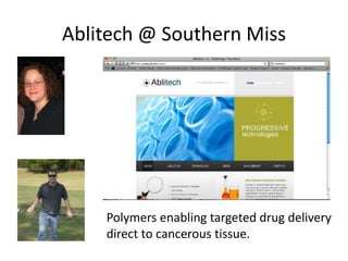 Ablitech @ Southern Miss




    Polymers enabling targeted drug delivery
    direct to cancerous tissue.
 