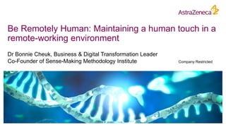 Be Remotely Human: Maintaining a human touch in a
remote-working environment
Dr Bonnie Cheuk, Business & Digital Transformation Leader
Co-Founder of Sense-Making Methodology Institute Company Restricted
 