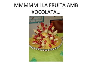 MMMMM I LA FRUITA AMB XOCOLATA… 
