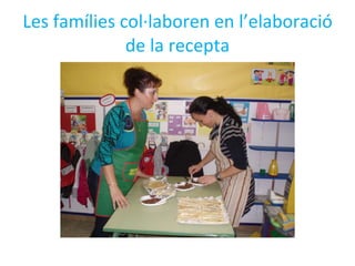Les famílies col·laboren en l’elaboració de la recepta 