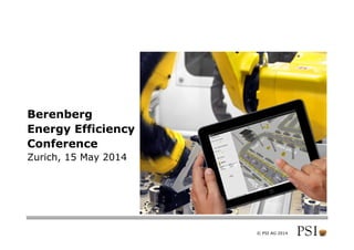© PSI AG 2014
Berenberg
Energy Efficiency
Conference
Zurich, 15 May 2014
 