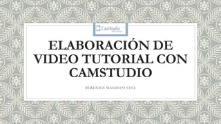 ELABORACIÓN DE
VIDEO TUTORIAL CON
CAMSTUDIO
BERENICE MASSICOT CECI
 