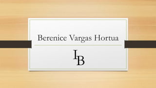 Berenice Vargas Hortua
IB
 