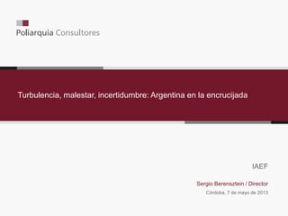 Turbulencia, malestar, incertidumbre: Argentina en la encrucijada
Sergio Berensztein / Director
Córdoba, 7 de mayo de 2013
IAEF
 