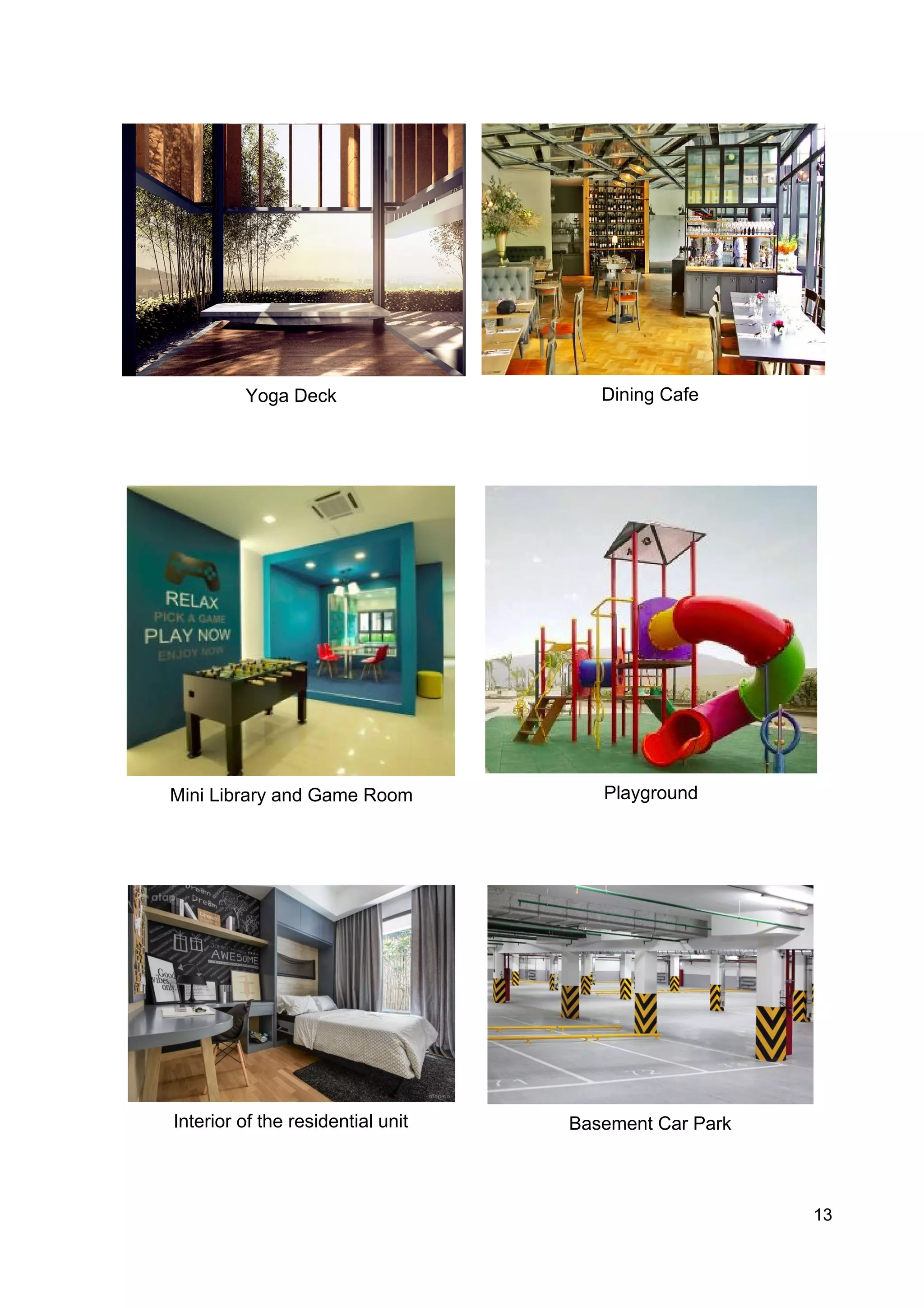 Yoga Deck Dining Cafe
Mini Library and Game Room Playground
Interior of the residential unit Basement Car Park
13
 