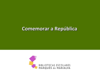 Comemorar a RepúblicaComemorar a República
 