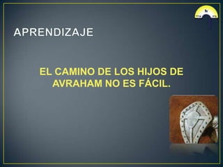 EL CAMINO DE LOS HIJOS DE
  AVRAHAM NO ES FÁCIL.
 