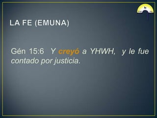 Gén 15:6 Y creyó a YHWH, y le fue
contado por justicia.
 