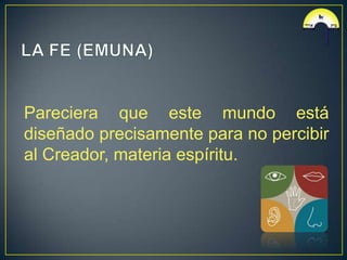 Pareciera que este mundo está
diseñado precisamente para no percibir
al Creador, materia espíritu.
 